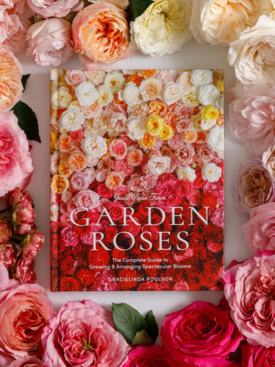 Garden Roses: The Complete Guide to Growing & Arranging Spectacular Blooms